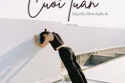 Bật cảm hứng với ca khúc “Cuối Tuần” từ giọng ca tài năng Nguyễn Minh Xuân Ái